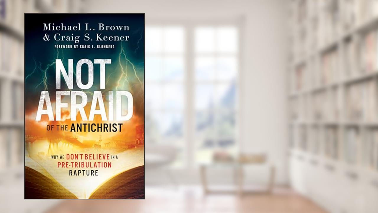 Not Afraid of the Antichrist: Why We Don't Believe in a Pre-Tribulation Rapture, written by Michael L. Brown; Craig S. Keener