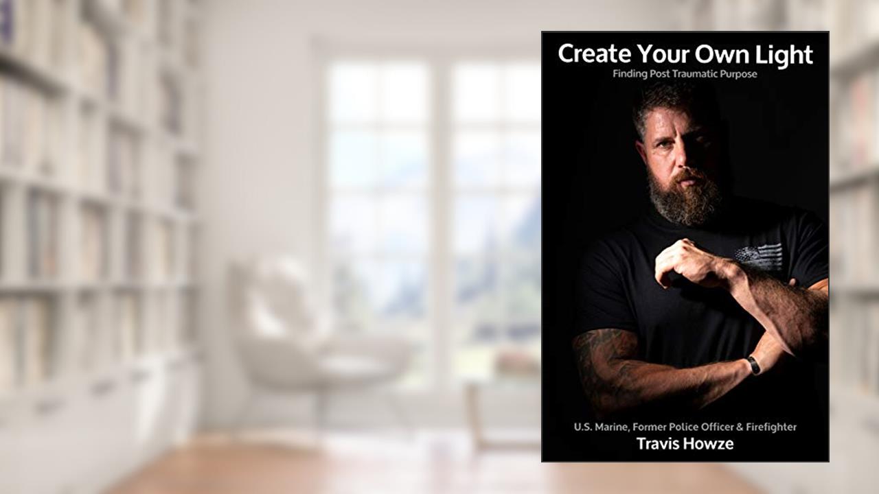 Create Your Own Light: Finding Post Traumatic Purpose, written by Travis Howze