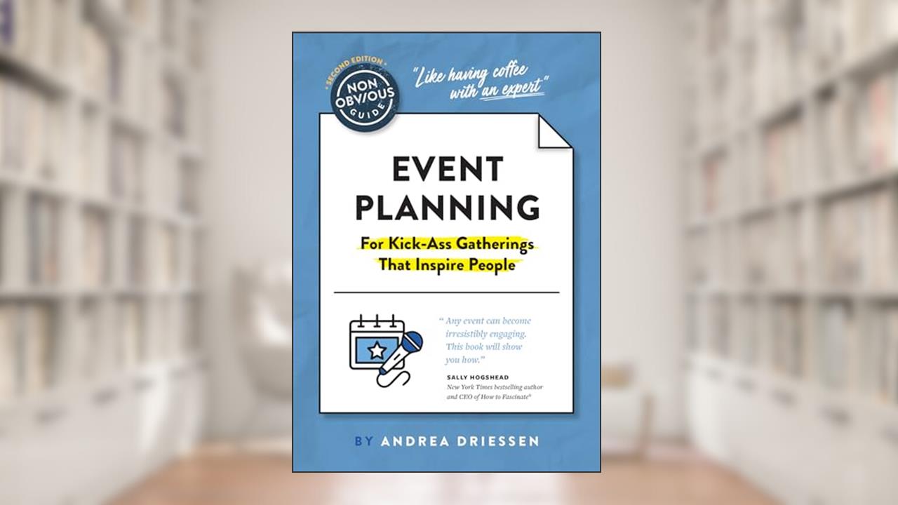 The Non-Obvious Guide to Event Planning 2nd Edition: (For Kick-Ass Gatherings that Inspire People) (Non-Obvious Guides), written by Andrea Driessen
