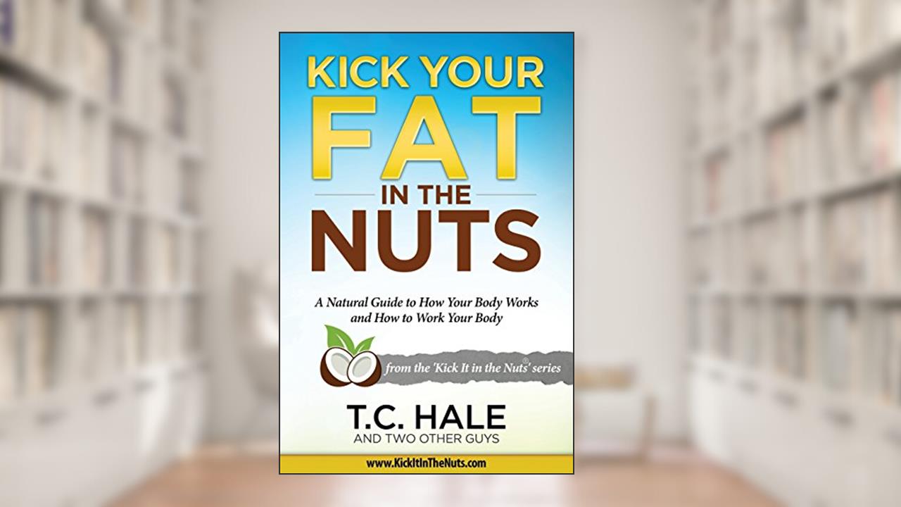 Kick Your Fat in the Nuts, written by T.C. Hale