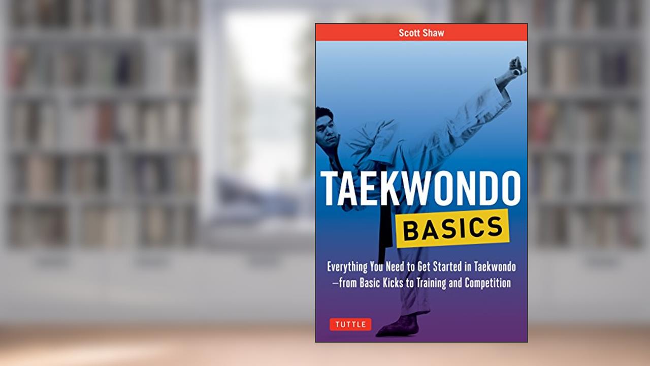 Taekwondo Basics: Everything You Need to Get Started in Taekwondo - from Basic Kicks to Training and Competition (Tuttle Martial Arts Basics), written by Scott Shaw