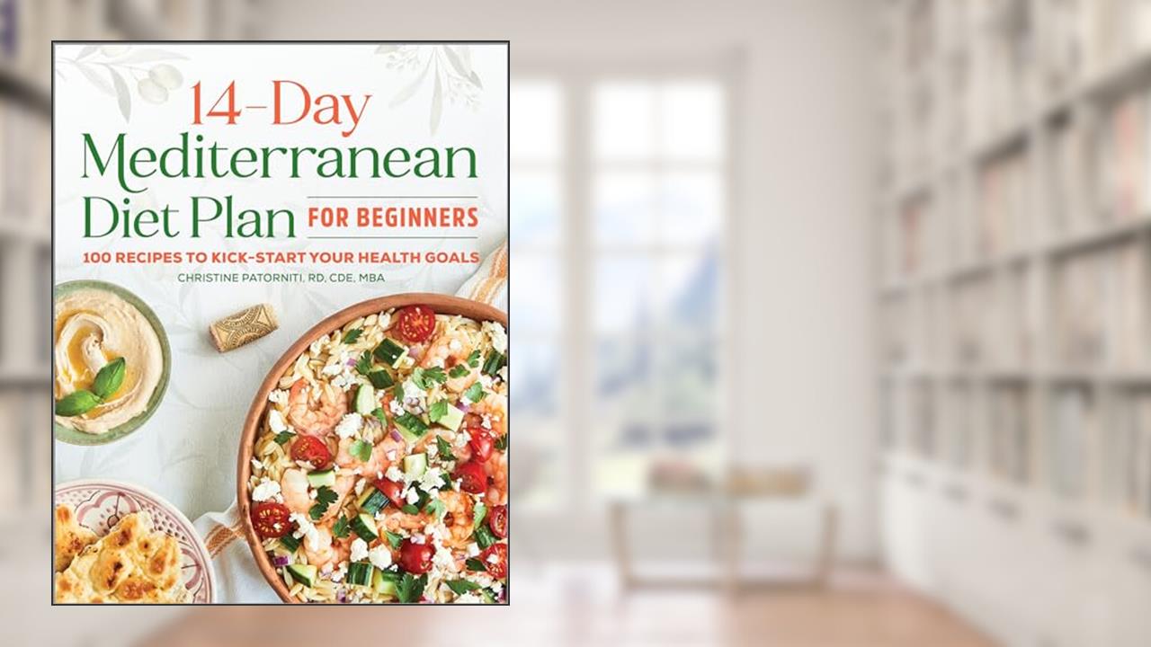 The 14-Day Mediterranean Diet Plan for Beginners: 100 Recipes to Kick-Start Your Health Goals, written by Christine Patorniti RD  CDE  MBA