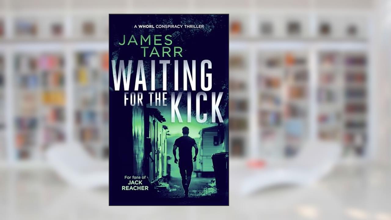 Waiting For The Kick: A Gripping Conspiracy Thriller (James Tarr Conspiracy Thrillers Book 5), written by James Tarr