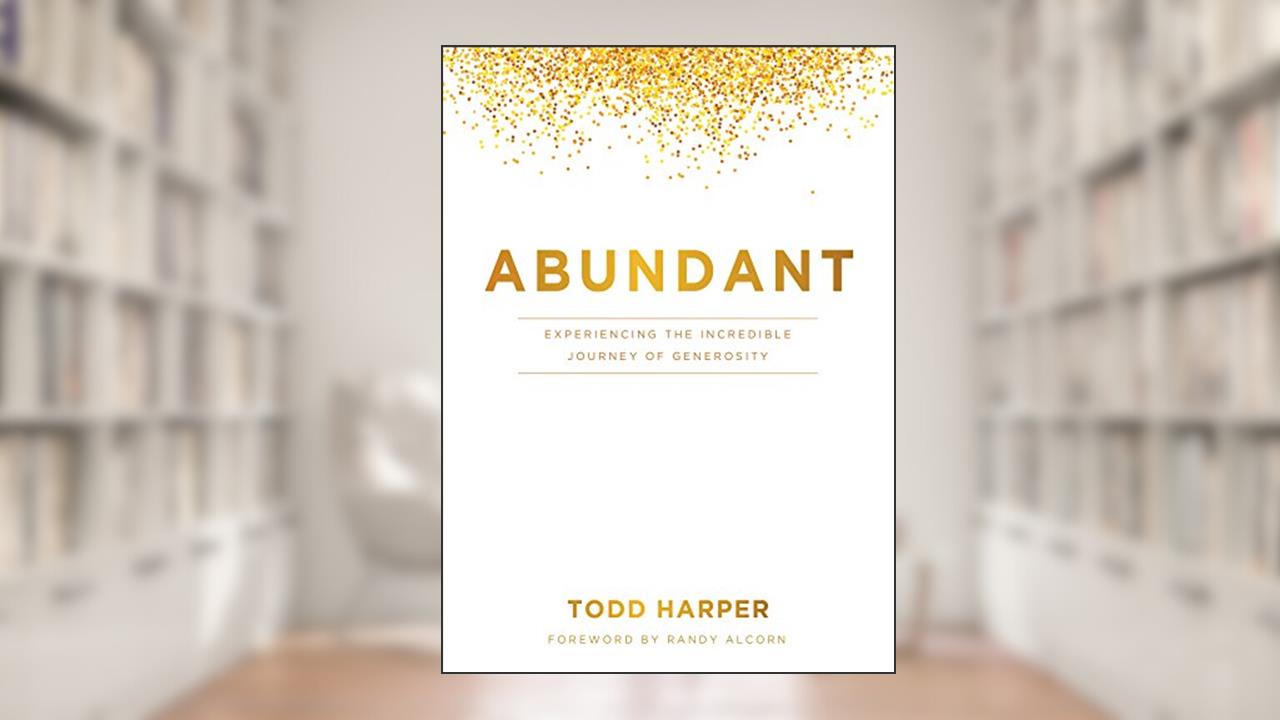 Abundant: Experiencing the Incredible Journey of Generosity, written by Todd Harper