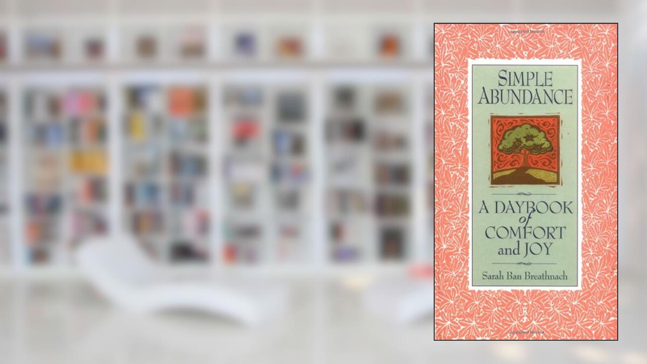 Simple Abundance: A Daybook of Comfort of Joy, written by Sarah Ban Breathnach