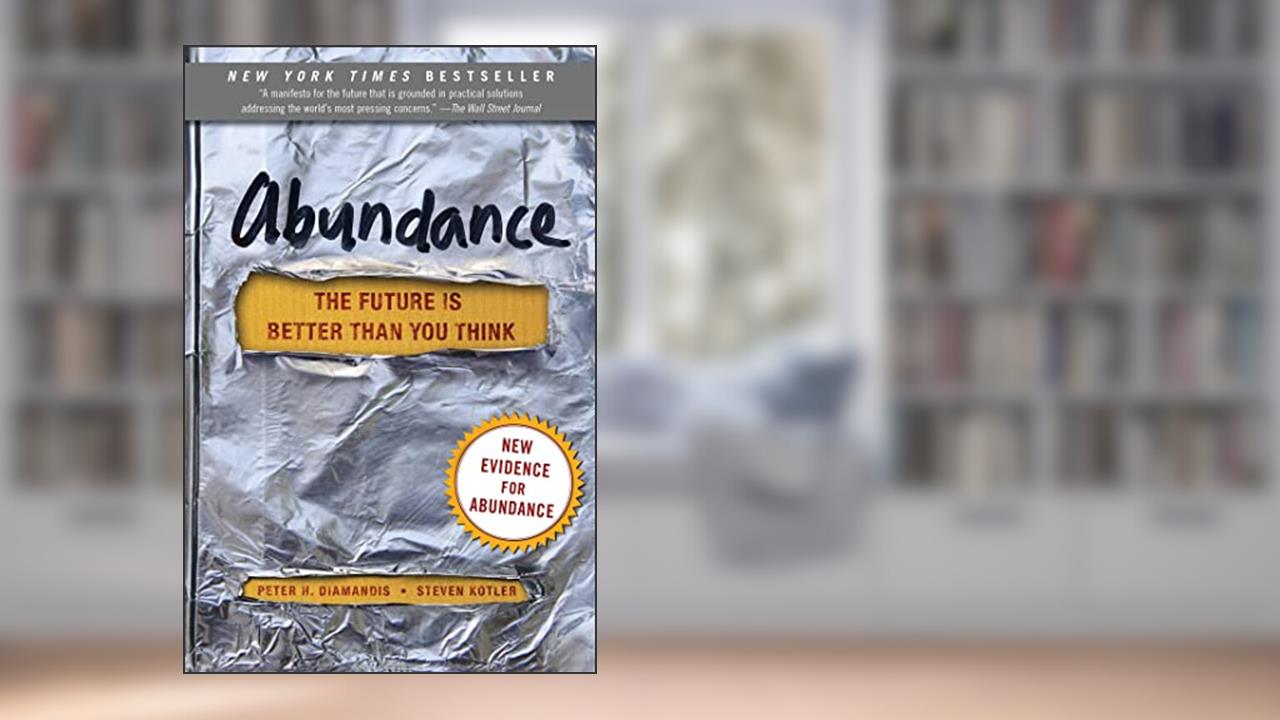 Abundance: The Future Is Better Than You Think (Exponential Technology Series), written by Peter H. Diamandis; Steven Kotler