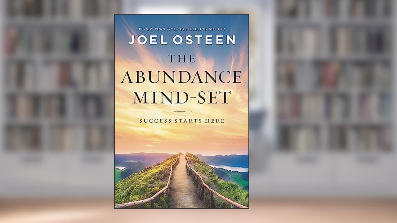 The Abundance Mind-Set: Success Starts Here, written by Joel Osteen