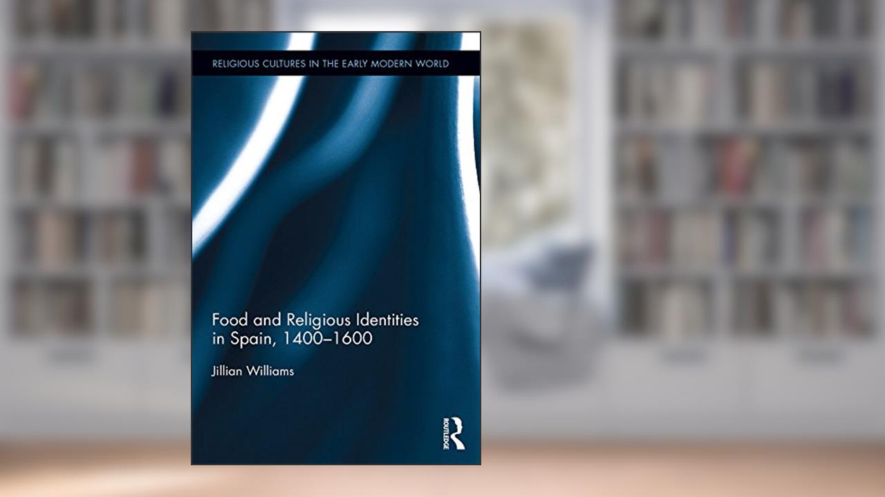 Food and Religious Identities in Spain, 1400-1600 (Religious Cultures in the Early Modern World), written by Jillian Williams