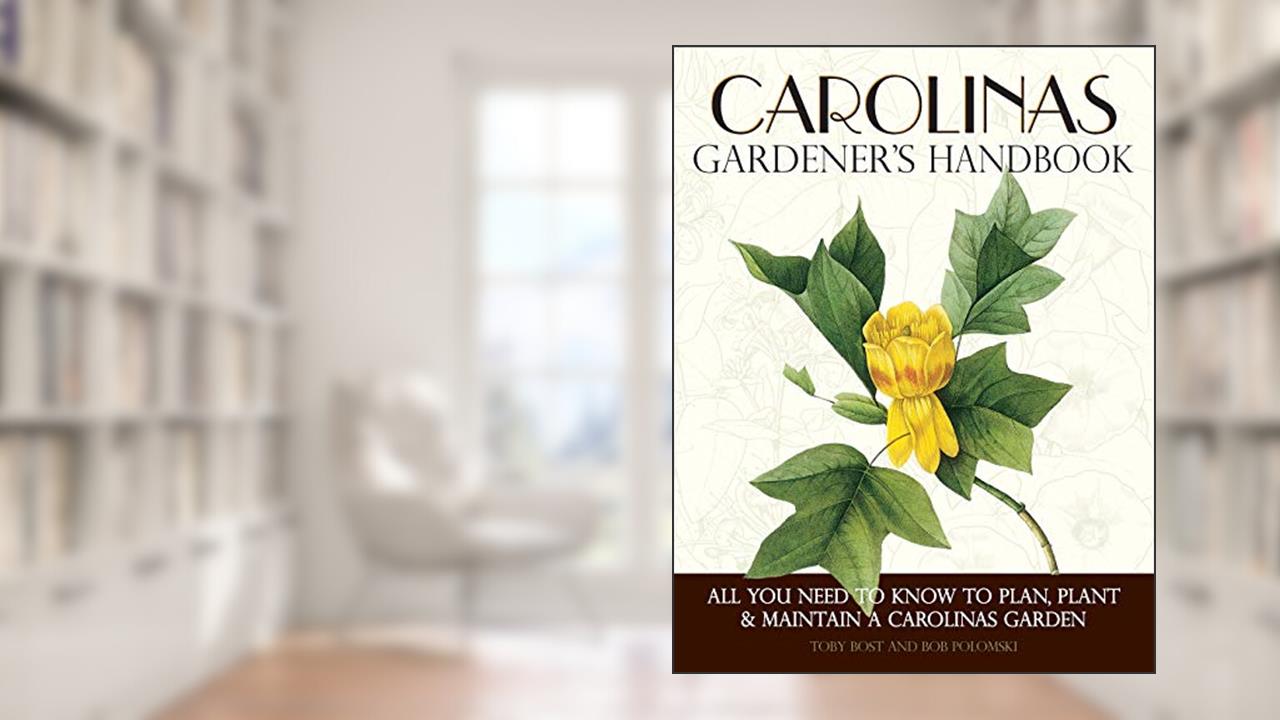 Carolinas Gardener's Handbook: All You Need to Know to Plan, Plant & Maintain a Carolinas Garden, written by Toby Bost; Bob Polomski