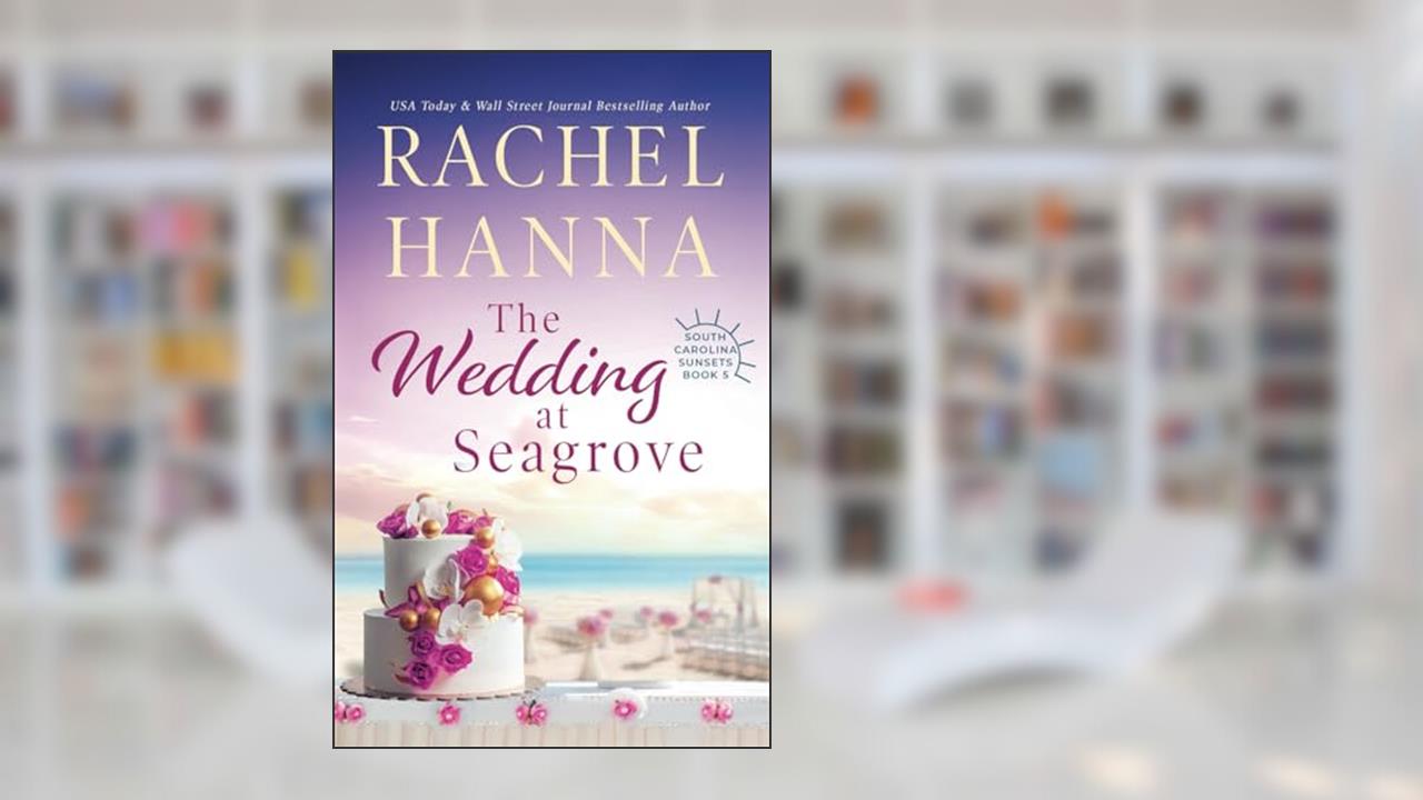 The Wedding At Seagrove (South Carolina Sunsets), written by Rachel Hanna
