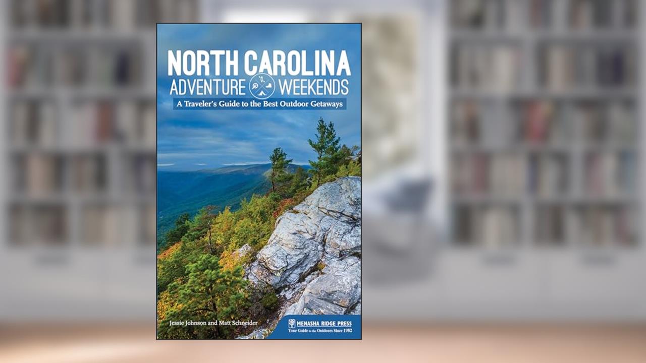 North Carolina Adventure Weekends: A Traveler's Guide to the Best Outdoor Getaways, written by Jessie Johnson; Matt Schneider