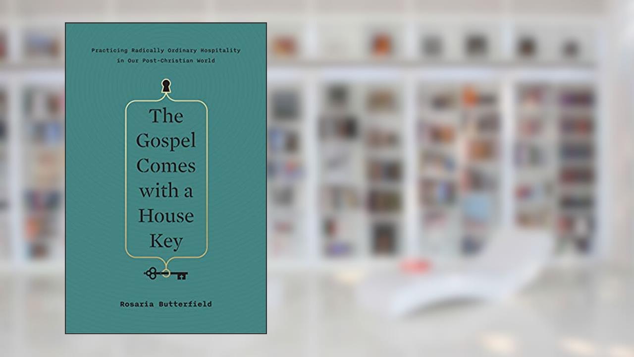 The Gospel Comes with a House Key: Practicing Radically Ordinary Hospitality in Our Post-Christian World, written by Rosaria Butterfield