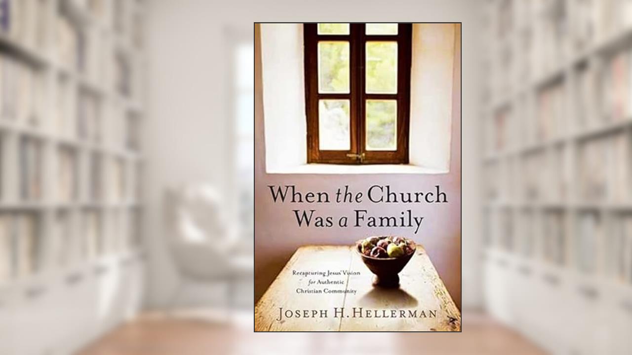 When the Church Was a Family: Recapturing Jesus' Vision for Authentic Christian Community, written by Joseph H. Hellerman