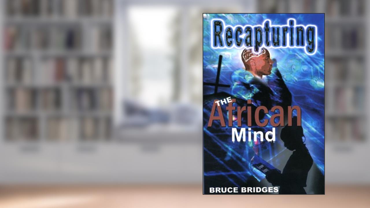 Recapturing the African Mind, written by Bruce Bridges