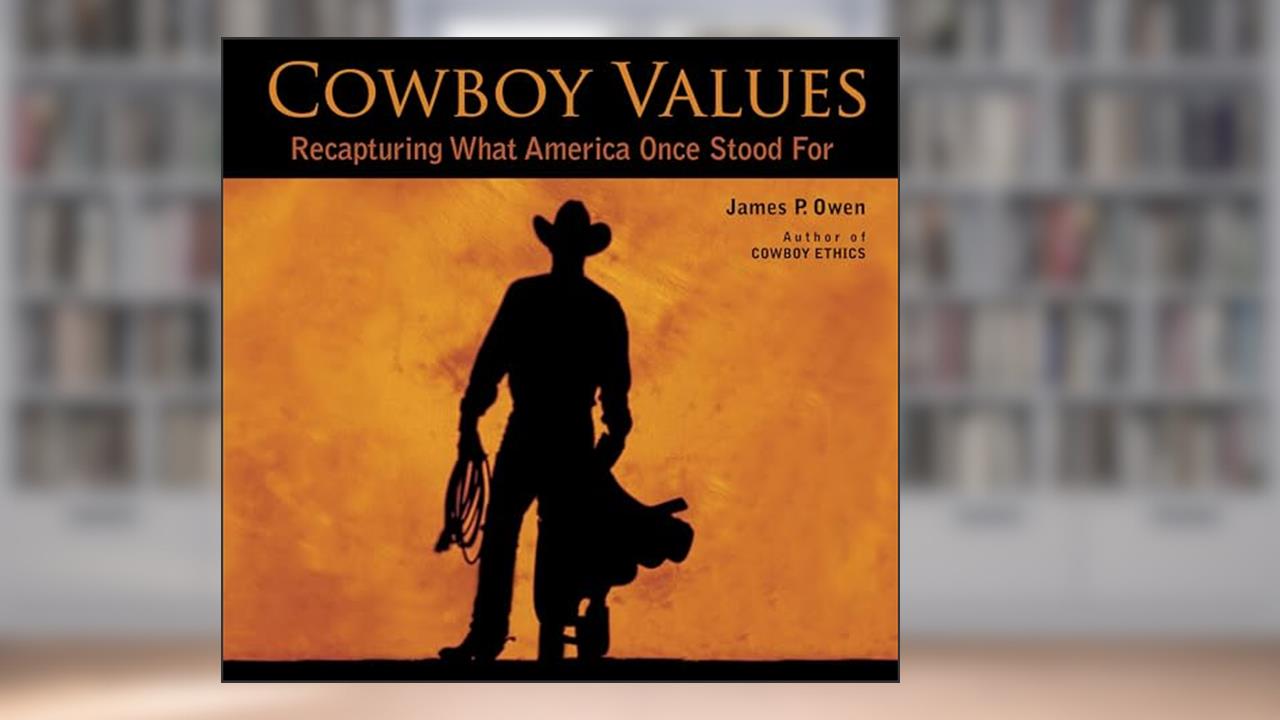 Cowboy Values: Recapturing What America Once Stood For, written by James P. Owen