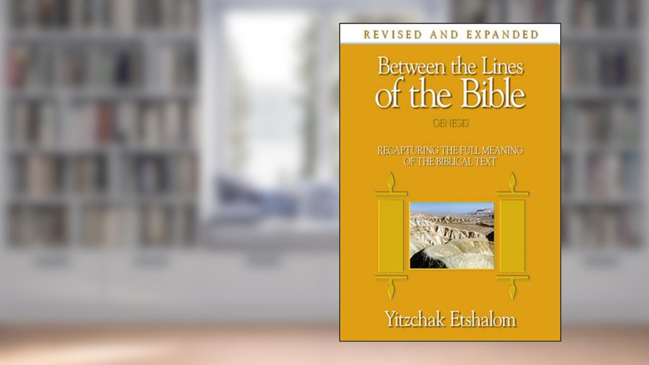 Between the Lines of the Bible: Genesis: Recapturing the Full Meaning of the Biblical Text, written by Yitzchak Etshalom