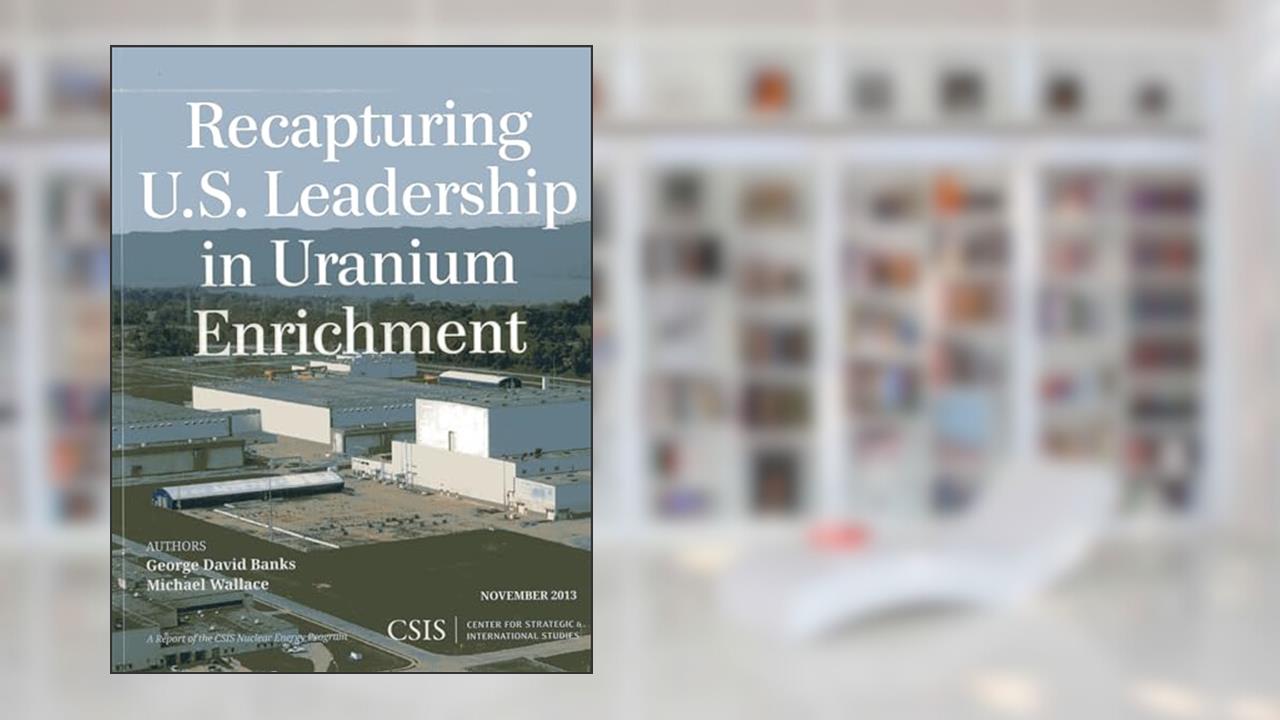 Recapturing U.S. Leadership in Uranium Enrichment (CSIS Reports), written by George David Banks; Michael Wallace