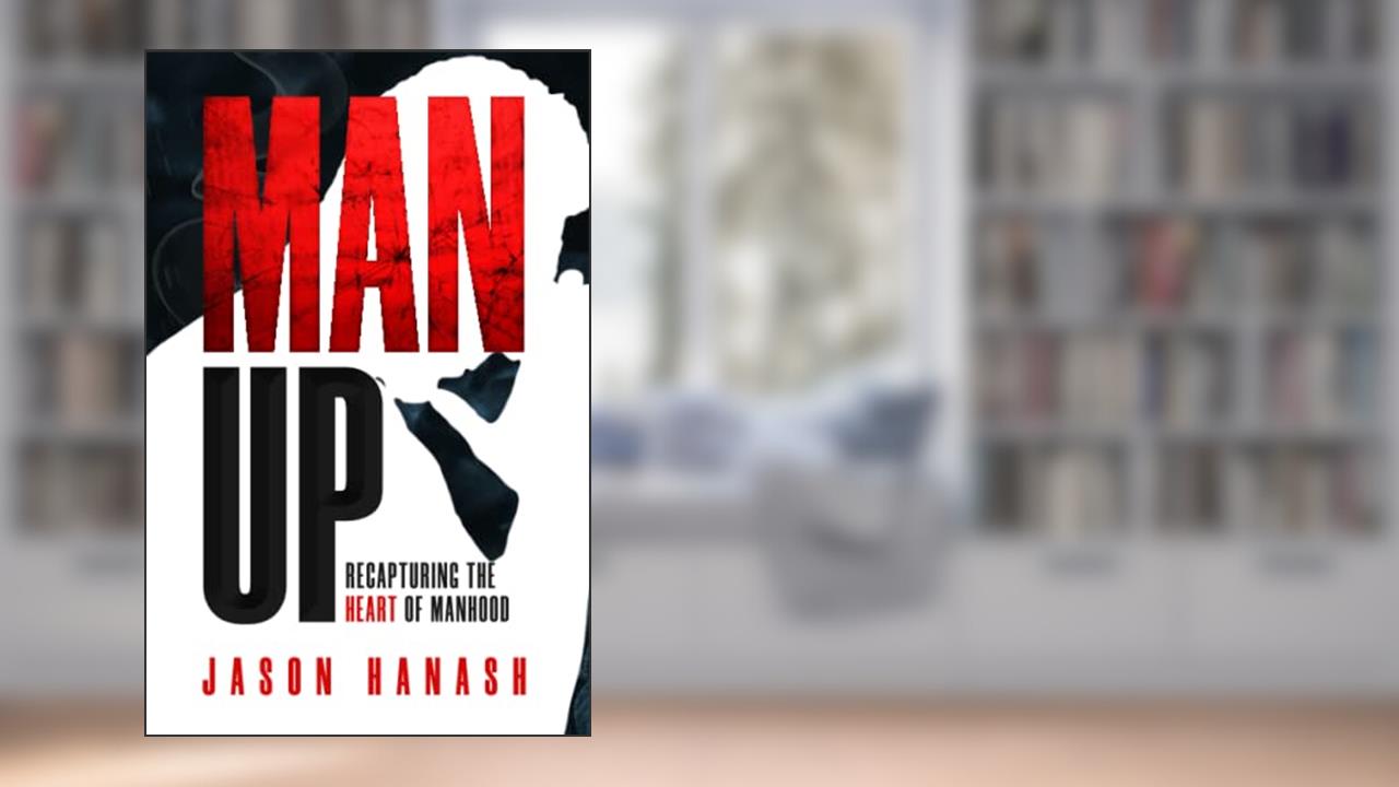 Man Up: Recapturing the Heart of Manhood, written by Jason Hanash