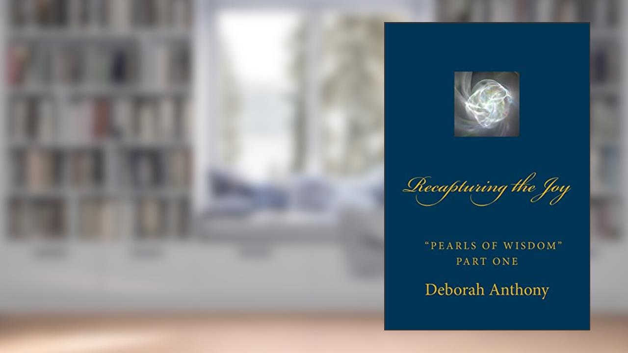 Recapturing the Joy: Pearls of Wisdom Part One, written by Deborah Anthony