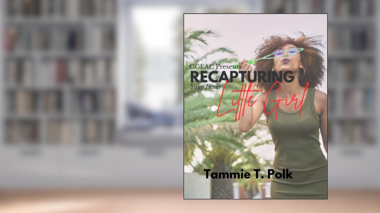 GGEAC Presents Recapturing Your Inner Little Girl, written by Tammie T. Polk