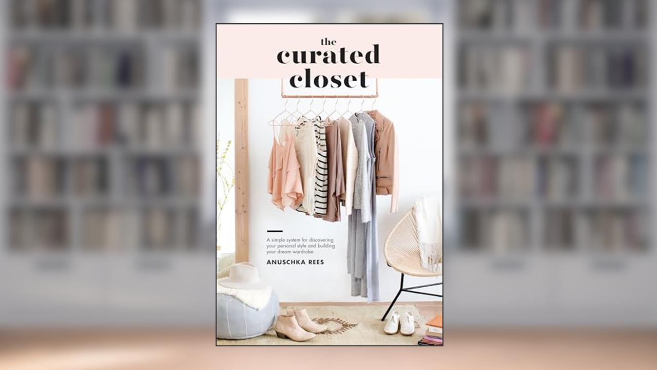 The Curated Closet: A Simple System for Discovering Your Personal Style and Building Your Dream Wardrobe, written by Anuschka Rees