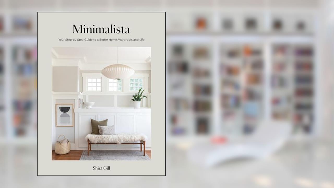 Minimalista: Your Step-by-Step Guide to a Better Home, Wardrobe, and Life, written by Shira Gill