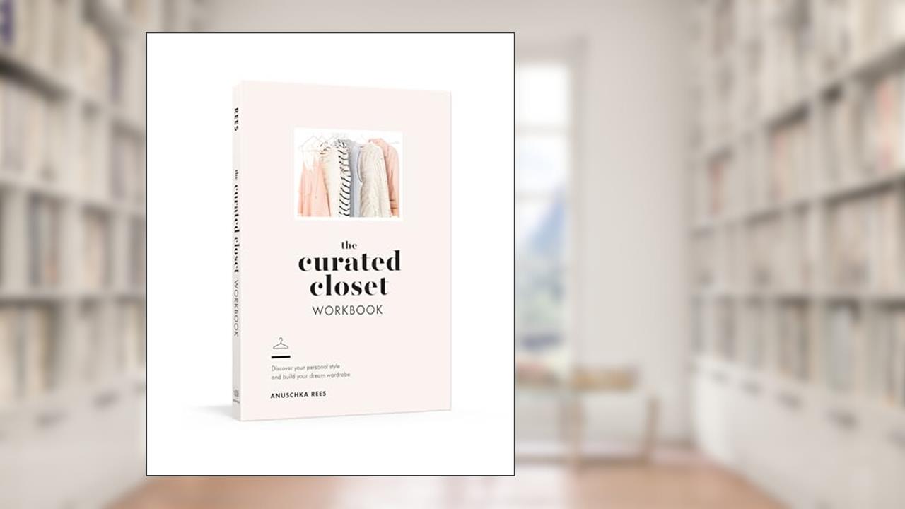 The Curated Closet Workbook: Discover Your Personal Style and Build Your Dream Wardrobe, written by Anuschka Rees