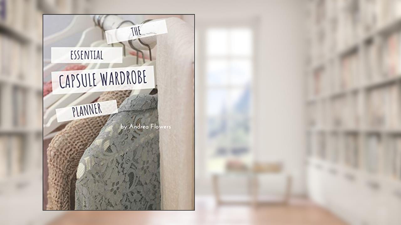 The Essential Capsule Wardrobe Planner: With Space to Create 60 Individual Outfits and Looks, written by Andrea Flowers