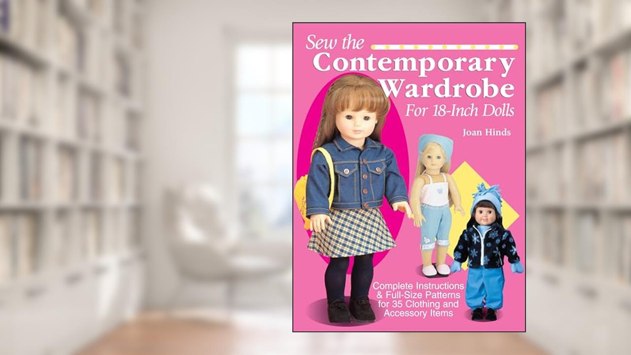Sew the Contemporary Wardrobe for 18-Inch Dolls: Complete Instructions & Full-Size Patterns for 35 Clothing and Accessory Items, written by Joan Hinds