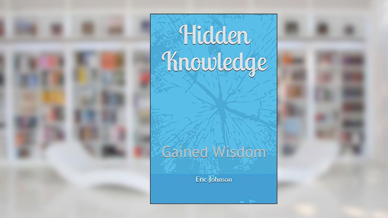 Hidden Knowledge: Gained Wisdom (Hidden Knowledge Series), written by Eric Johnson