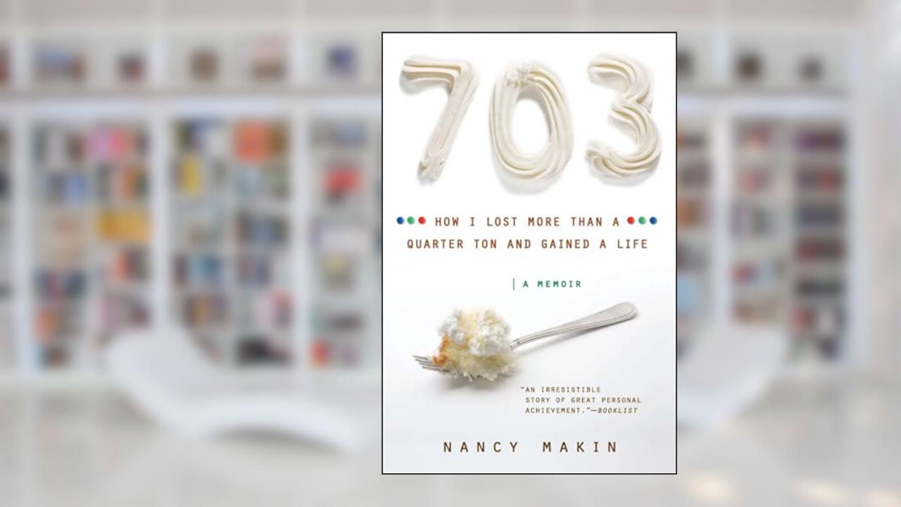 703: How I Lost More than a Quarter Ton and Gained a Life, written by Nancy Makin