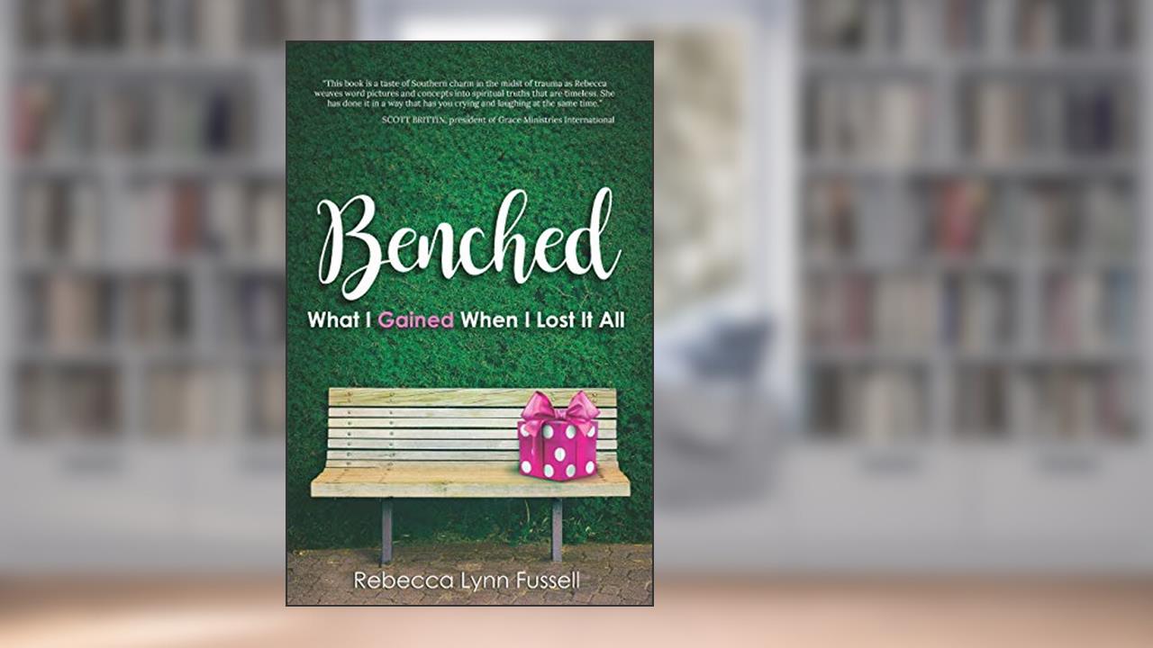 BENCHED: What I Gained When I Lost It All, written by Rebecca Lynn Fussell