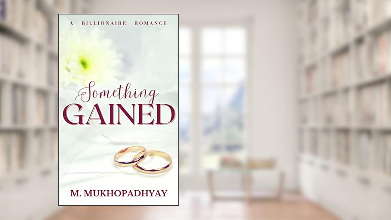 Something Gained: A Billionaire Romance, written by M. Mukhopadhyay