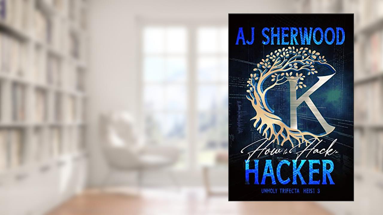 How to Hack a Hacker (Unholy Trifecta Book 3), written by AJ Sherwood