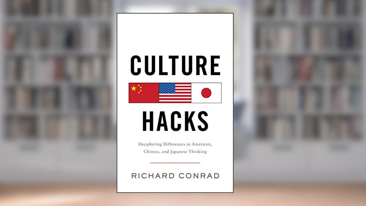 Culture Hacks: Deciphering Differences in American, Chinese, and Japanese Thinking, written by Richard Conrad