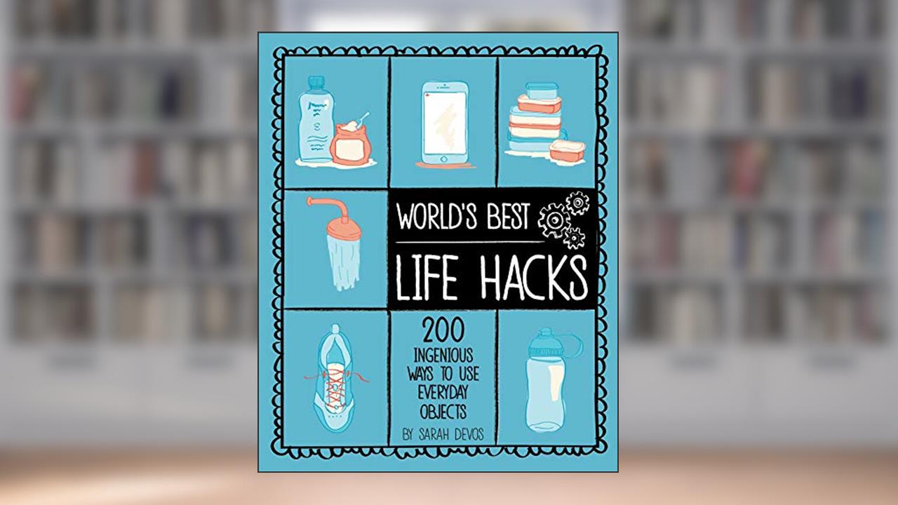 World's Best Life Hacks: 200 Ingenious Ways to Use Everyday Objects, written by Sarah Devos