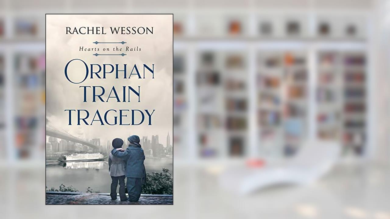 Orphan Train Tragedy: Orphan Train Series (Hearts On The Rails Book 4), written by Rachel Wesson