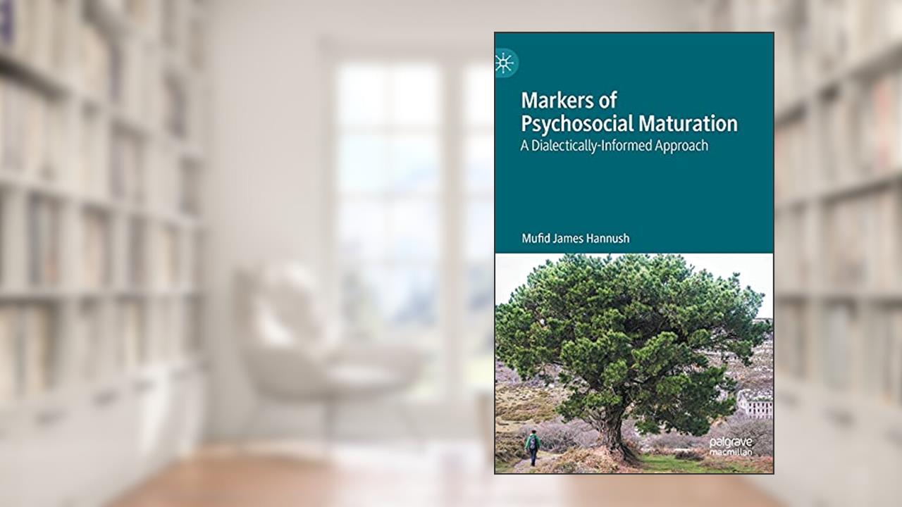 Markers of Psychosocial Maturation: A Dialectically-Informed Approach, written by Mufid James Hannush