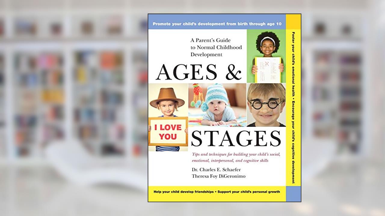 Ages and Stages: A Parent's Guide to Normal Childhood Development, written by Charles E. Schaefer; Theresa Foy DiGeronimo