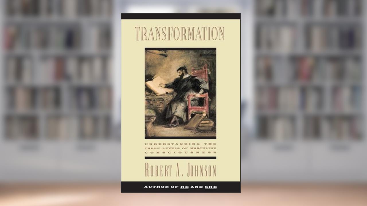 Transformation: Understanding the Three Levels of Masculine Consciousness, written by Robert A. Johnson