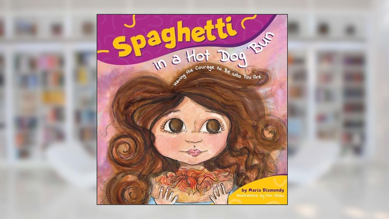 Spaghetti in a Hot Dog Bun: Having the Courage To Be Who You Are, written by Maria Dismondy