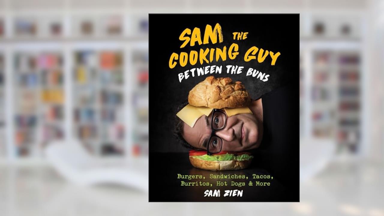 Sam the Cooking Guy: Between the Buns: Burgers, Sandwiches, Tacos, Burritos, Hot Dogs & More, written by Sam Zien