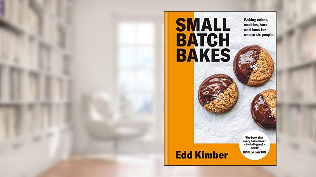 Small Batch Bakes: Baking cakes, cookies, bars and buns for one to six people (Edd Kimber Baking Titles), written by Edd Kimber