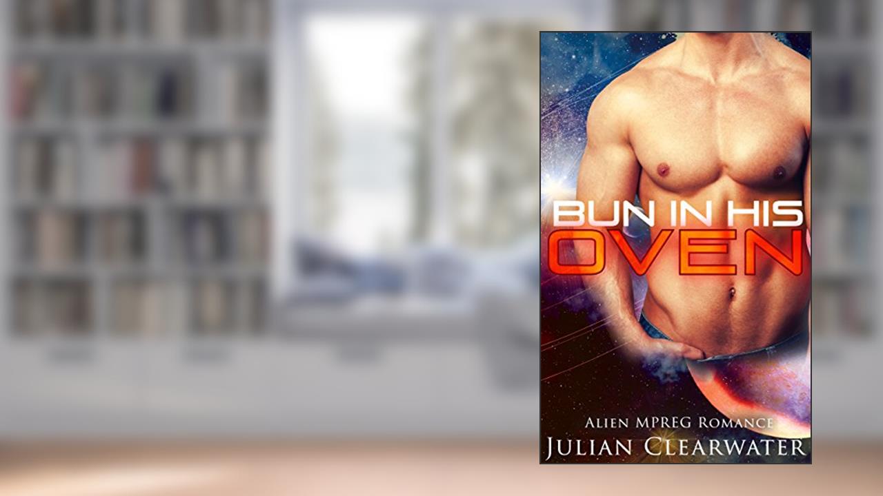 Bun In His oven: Alien MPREG Romance (Gay Pregnancy Standalone Romance), written by Julian Clearwater