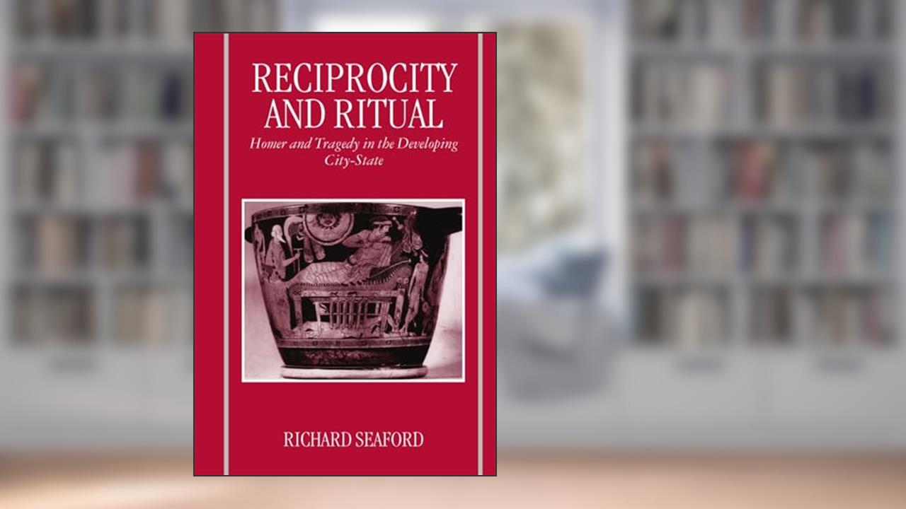 Reciprocity and Ritual: Homer and Tragedy in the Developing City-State (Clarendon Paperbacks), written by Richard Seaford