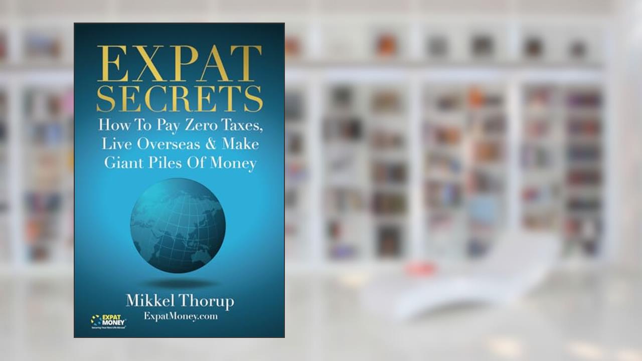 Expat Secrets: How To Pay Zero Taxes, Live Overseas & Make Giant Piles of Money, written by Mikkel Thorup
