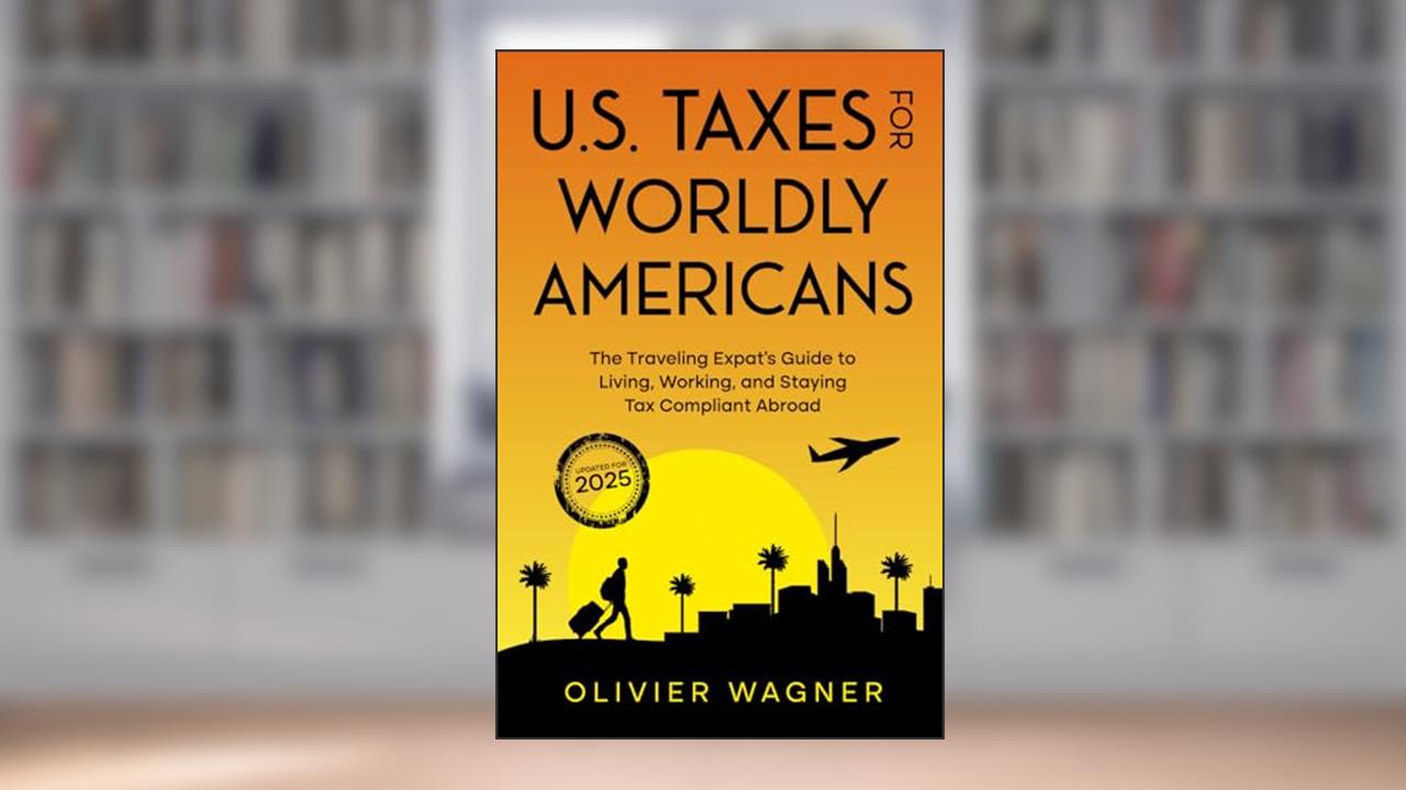 U.S. Taxes For Worldly Americans: The Traveling Expat's Guide to Living, Working, and Staying Tax Compliant Abroad, written by Olivier Wagner