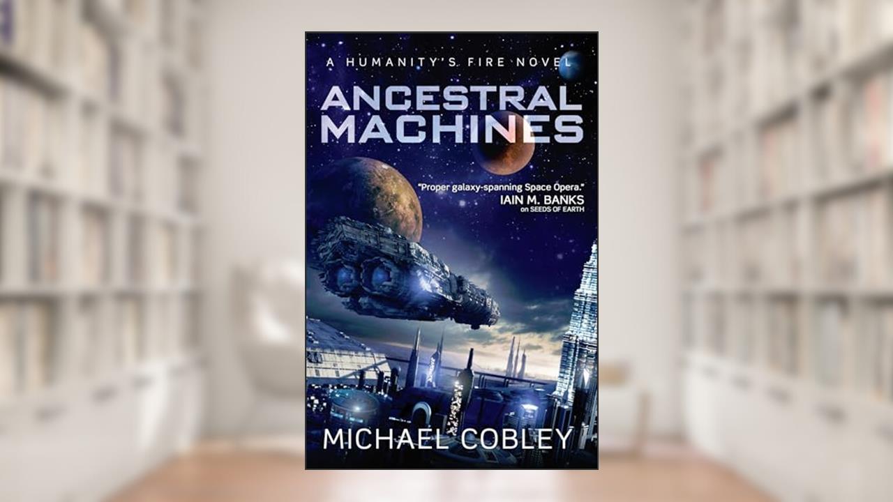 Ancestral Machines: A Humanity's Fire Novel, written by Michael Cobley