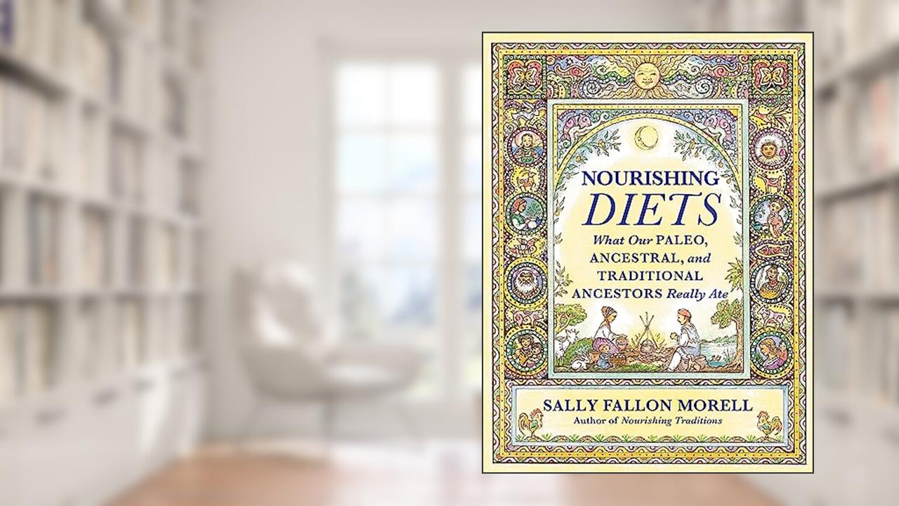 Nourishing Diets: How Paleo, Ancestral and Traditional Peoples Really Ate, written by Sally Fallon Morell