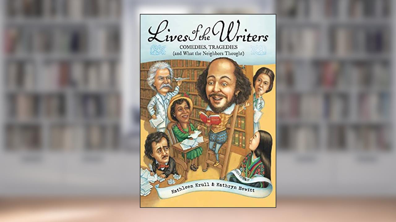 Lives of the Writers: Comedies, Tragedies (and What the Neighbors Thought), written by Kathleen Krull